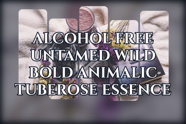 Alcohol free untamed wild bold animalic tuberose essence