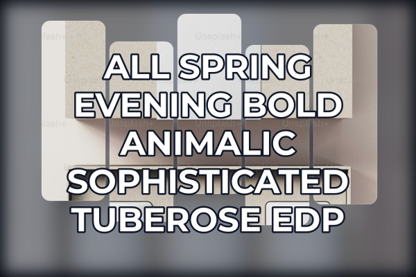 All spring evening bold animalic sophisticated tuberose edp