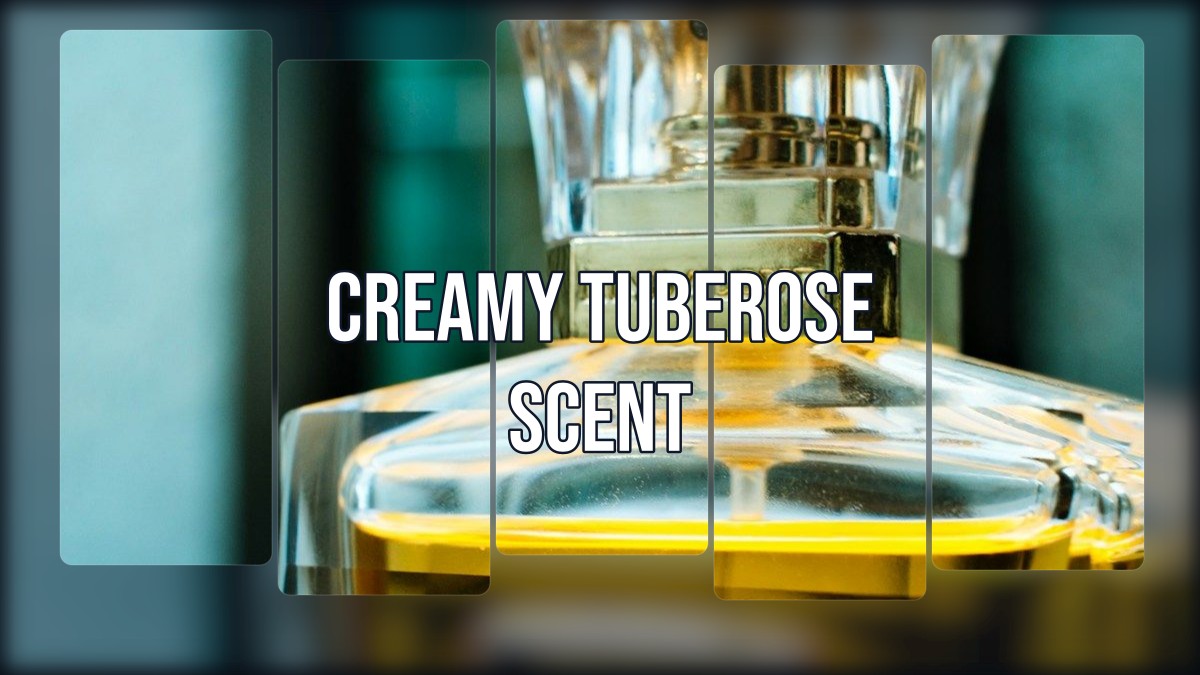 creamy tuberose scent