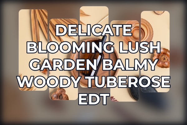 delicate blooming lush garden balmy woody tuberose edt