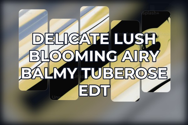 delicate lush blooming airy balmy tuberose edt