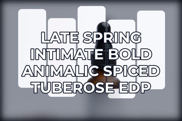 Late spring intimate bold animalic spiced tuberose edp