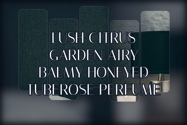 lush citrus garden airy balmy honeyed tuberose perfume