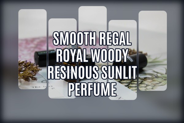 smooth regal royal woody resinous sunlit perfume