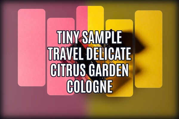 Tiny sample travel delicate citrus garden cologne