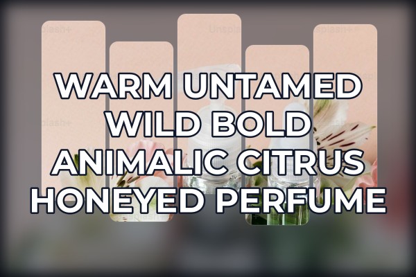 warm untamed wild bold animalic citrus honeyed perfume