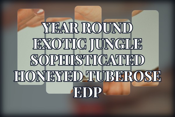 Year round exotic jungle sophisticated honeyed tuberose edp